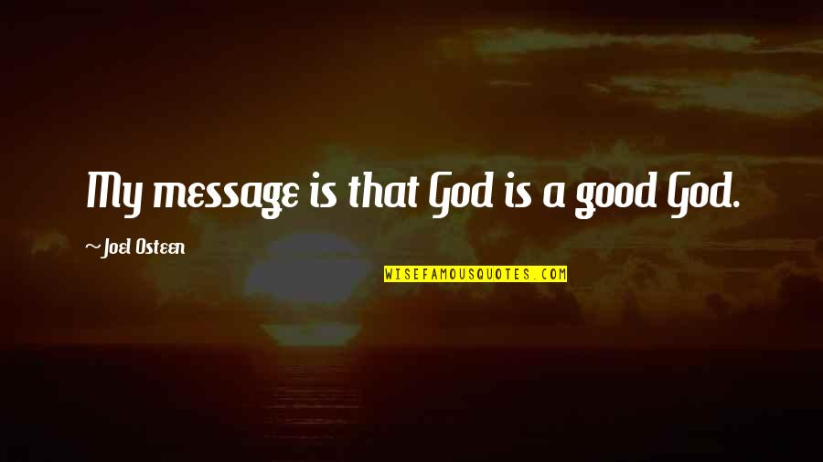 God Is Good Quotes By Joel Osteen: My message is that God is a good