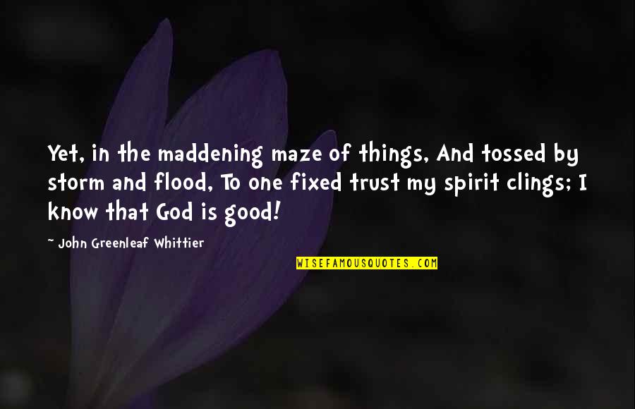 God Is Good Quotes By John Greenleaf Whittier: Yet, in the maddening maze of things, And