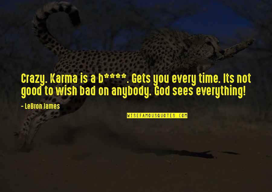 God Is Good Quotes By LeBron James: Crazy. Karma is a b****. Gets you every