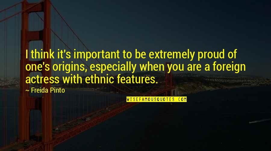 God Is Great Provider Quotes By Freida Pinto: I think it's important to be extremely proud God Is Great Provider Quotes By Freida Pinto: I think it's important to be extremely proud