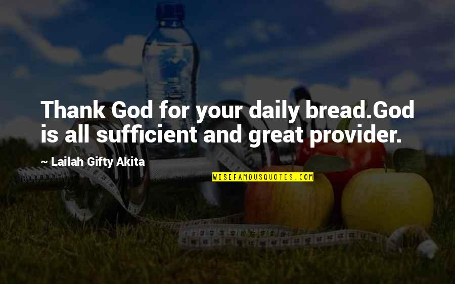 God Is Great Provider Quotes By Lailah Gifty Akita: Thank God for your daily bread.God is all God Is Great Provider Quotes By Lailah Gifty Akita: Thank God for your daily bread.God is all