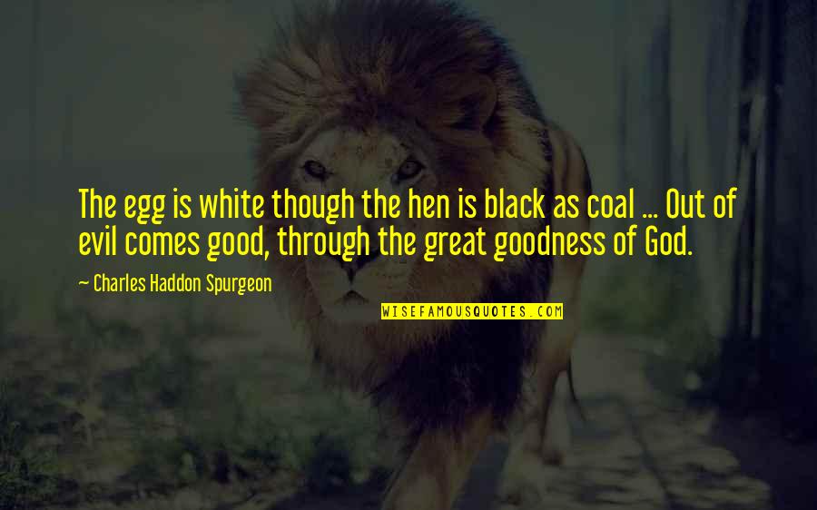 God Is Great Quotes By Charles Haddon Spurgeon: The egg is white though the hen is