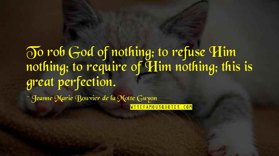 God Is Great Quotes By Jeanne Marie Bouvier De La Motte Guyon: To rob God of nothing; to refuse Him