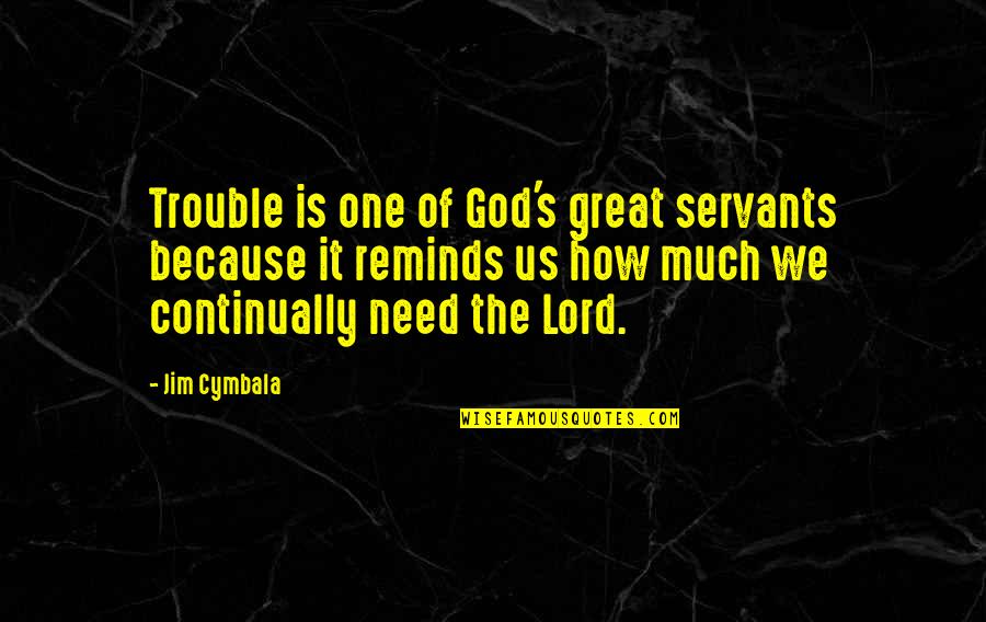 God Is Great Quotes By Jim Cymbala: Trouble is one of God's great servants because