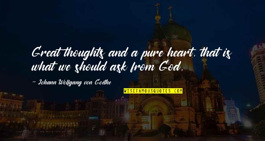 God Is Great Quotes By Johann Wolfgang Von Goethe: Great thoughts and a pure heart, that is