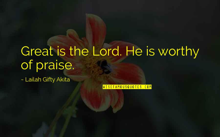 God Is Great Quotes By Lailah Gifty Akita: Great is the Lord. He is worthy of