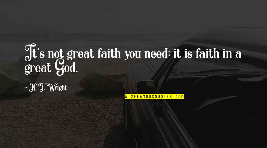 God Is Great Quotes By N. T. Wright: It's not great faith you need; it is