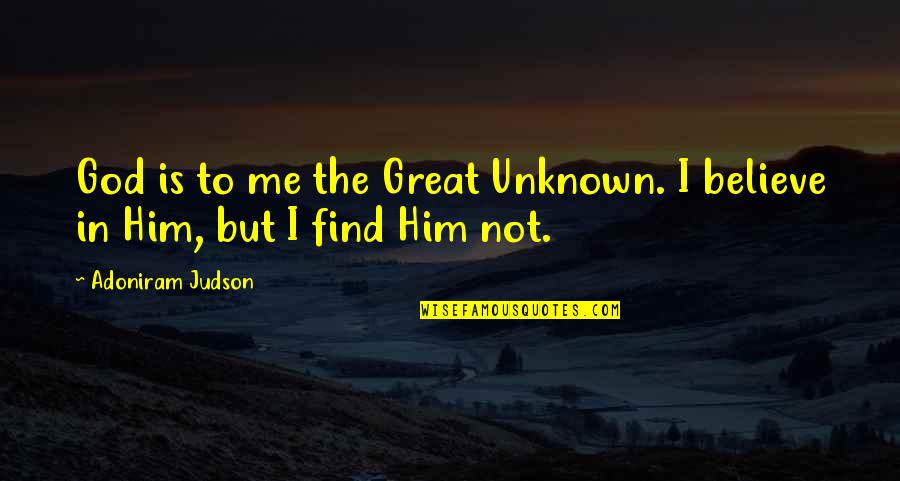 God Is Great To Me Quotes By Adoniram Judson: God is to me the Great Unknown. I