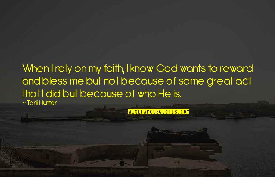God Is Great To Me Quotes By Torii Hunter: When I rely on my faith, I know God Is Great To Me Quotes By Torii Hunter: When I rely on my faith, I know