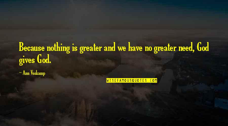 God Is Greater Quotes By Ann Voskamp: Because nothing is greater and we have no