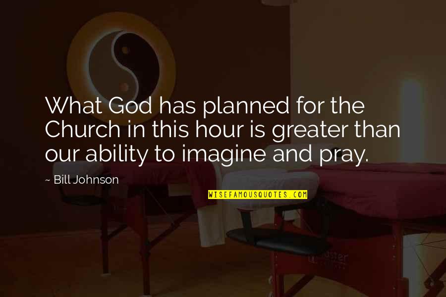 God Is Greater Quotes By Bill Johnson: What God has planned for the Church in