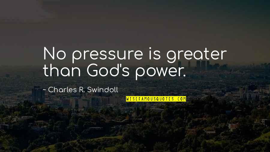God Is Greater Quotes By Charles R. Swindoll: No pressure is greater than God's power.