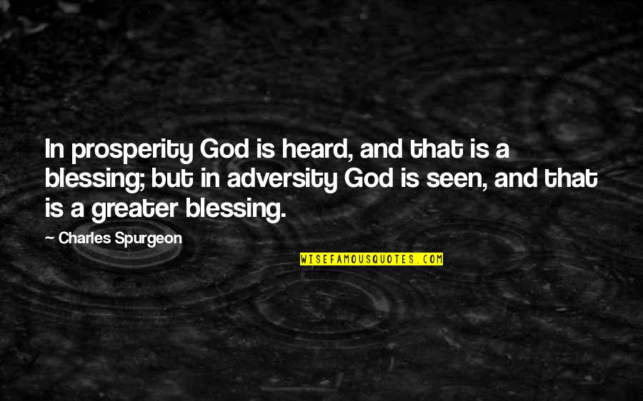 God Is Greater Quotes By Charles Spurgeon: In prosperity God is heard, and that is