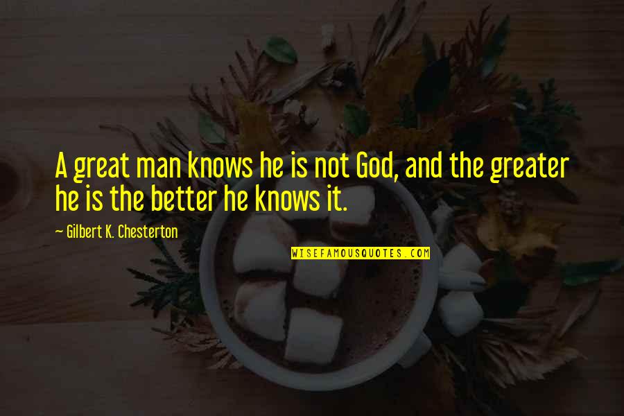 God Is Greater Quotes By Gilbert K. Chesterton: A great man knows he is not God,