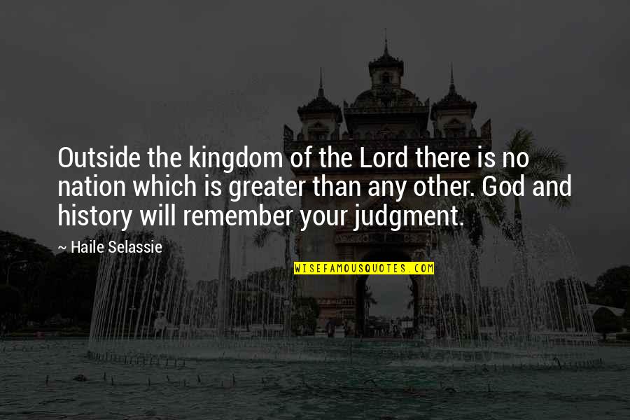 God Is Greater Quotes By Haile Selassie: Outside the kingdom of the Lord there is