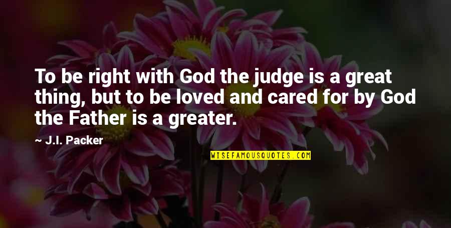 God Is Greater Quotes By J.I. Packer: To be right with God the judge is