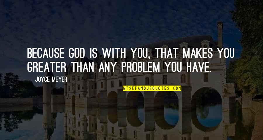 God Is Greater Quotes By Joyce Meyer: Because God is with you, that makes you