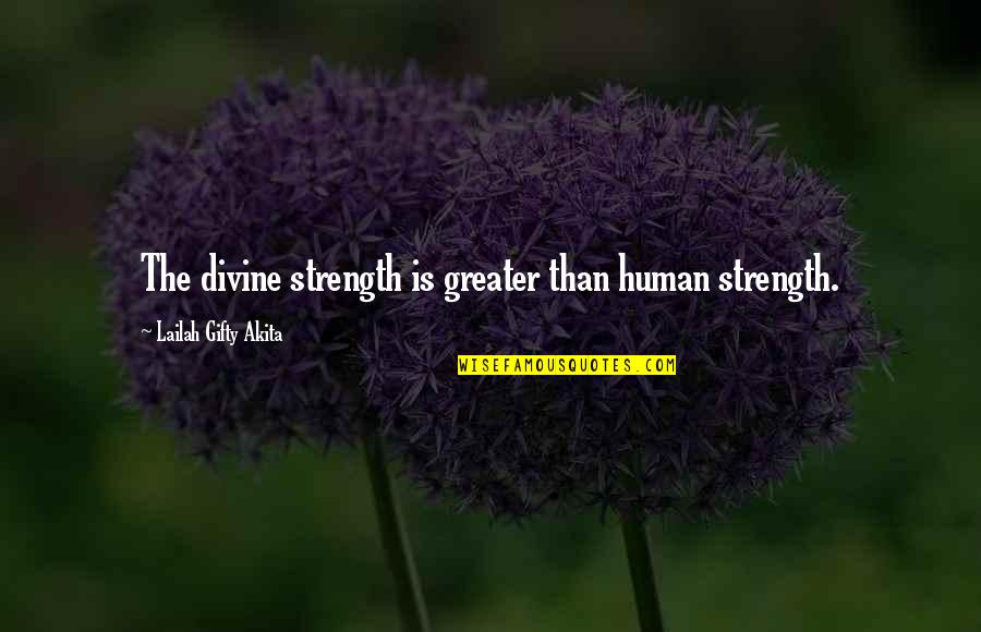 God Is Greater Quotes By Lailah Gifty Akita: The divine strength is greater than human strength.