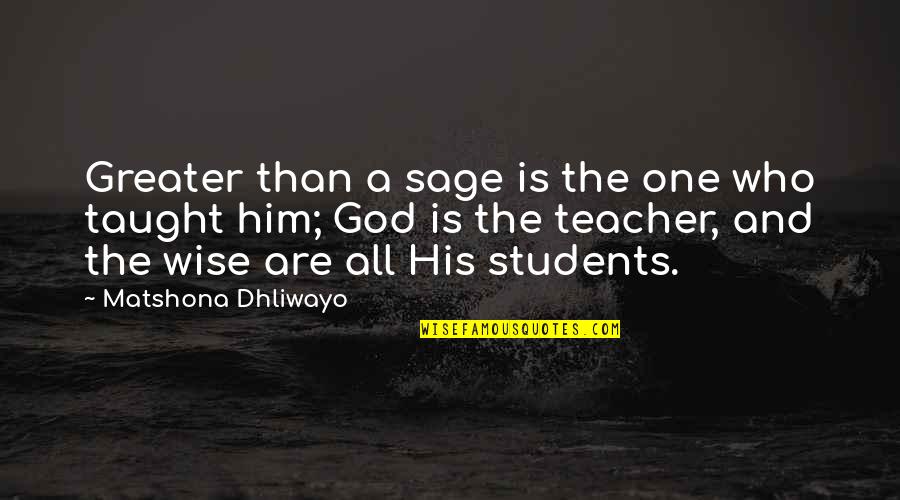God Is Greater Quotes By Matshona Dhliwayo: Greater than a sage is the one who
