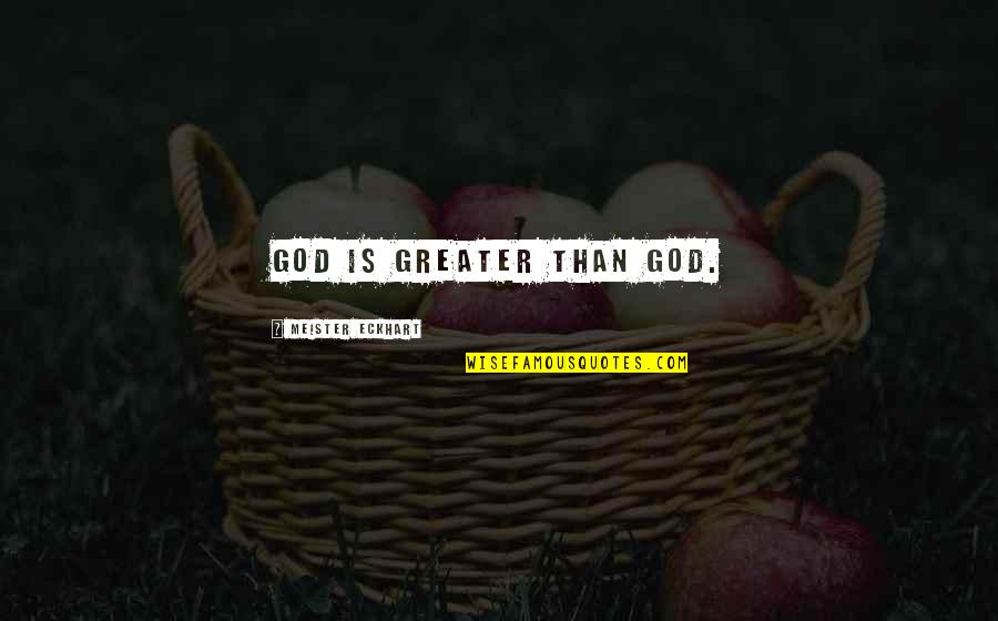 God Is Greater Quotes By Meister Eckhart: God is greater than God.