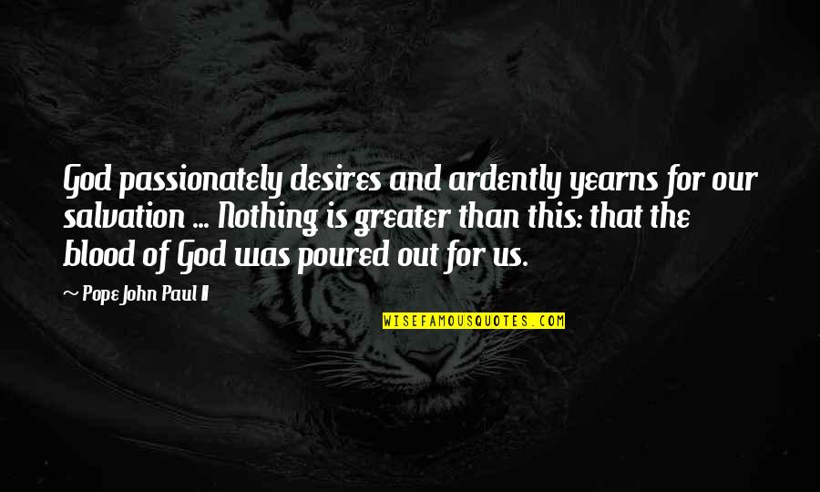 God Is Greater Quotes By Pope John Paul II: God passionately desires and ardently yearns for our