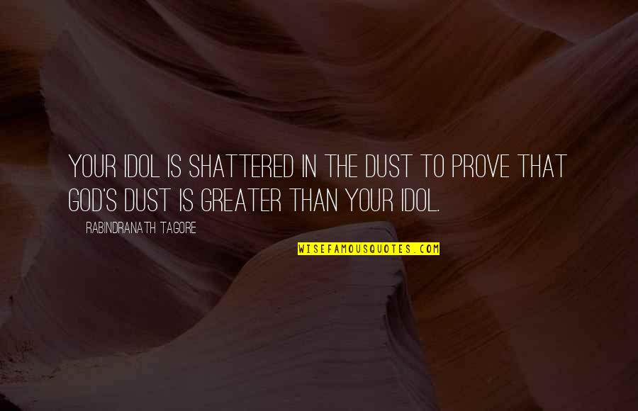 God Is Greater Quotes By Rabindranath Tagore: Your idol is shattered in the dust to
