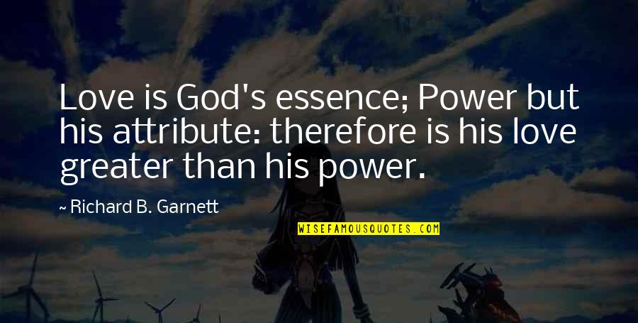 God Is Greater Quotes By Richard B. Garnett: Love is God's essence; Power but his attribute: