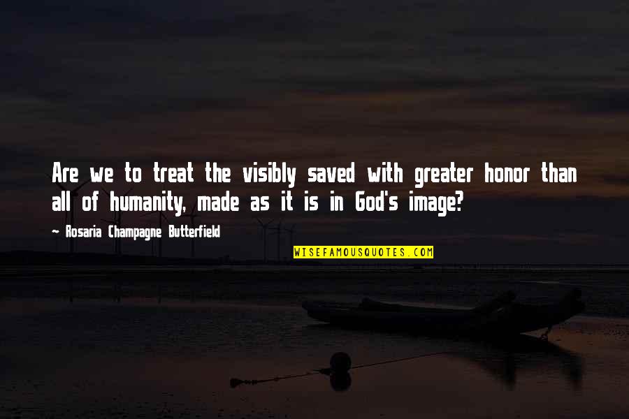 God Is Greater Quotes By Rosaria Champagne Butterfield: Are we to treat the visibly saved with