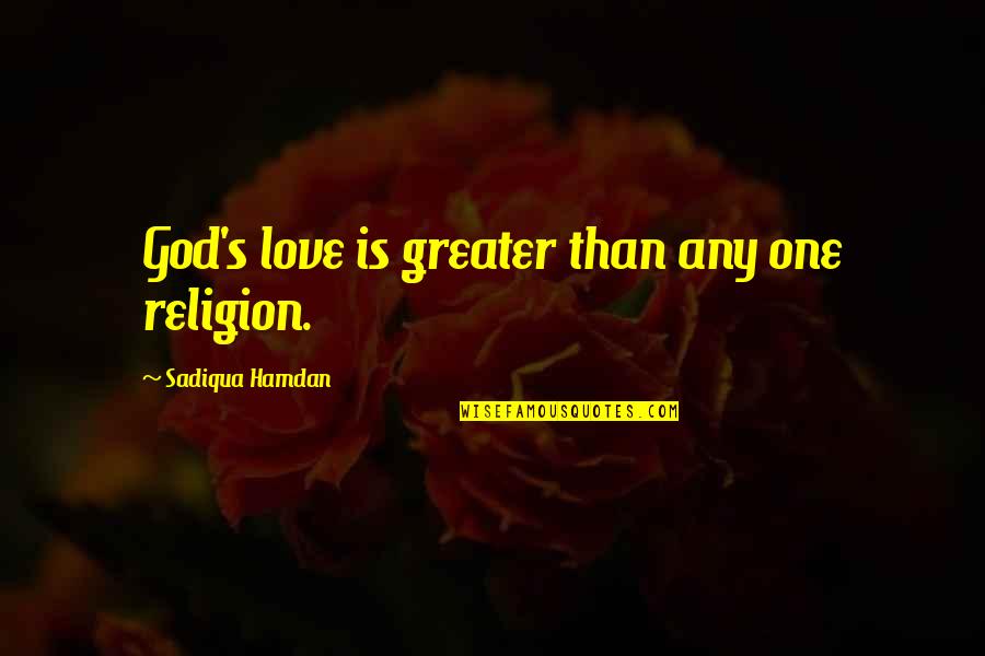 God Is Greater Quotes By Sadiqua Hamdan: God's love is greater than any one religion.