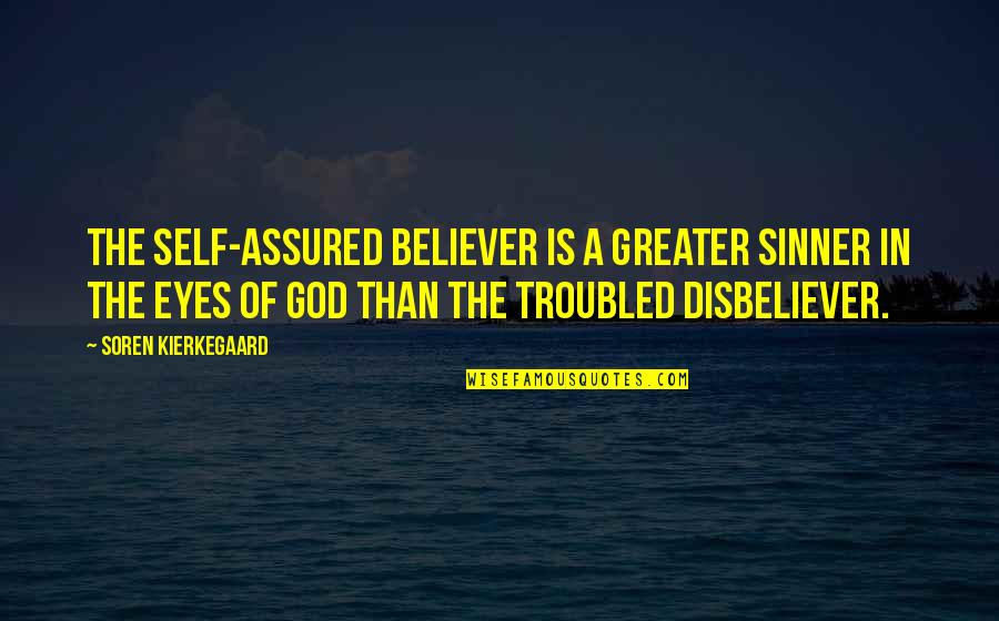 God Is Greater Quotes By Soren Kierkegaard: The self-assured believer is a greater sinner in