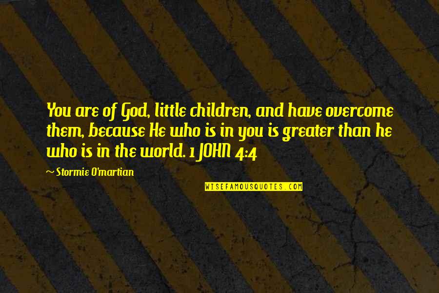 God Is Greater Quotes By Stormie O'martian: You are of God, little children, and have