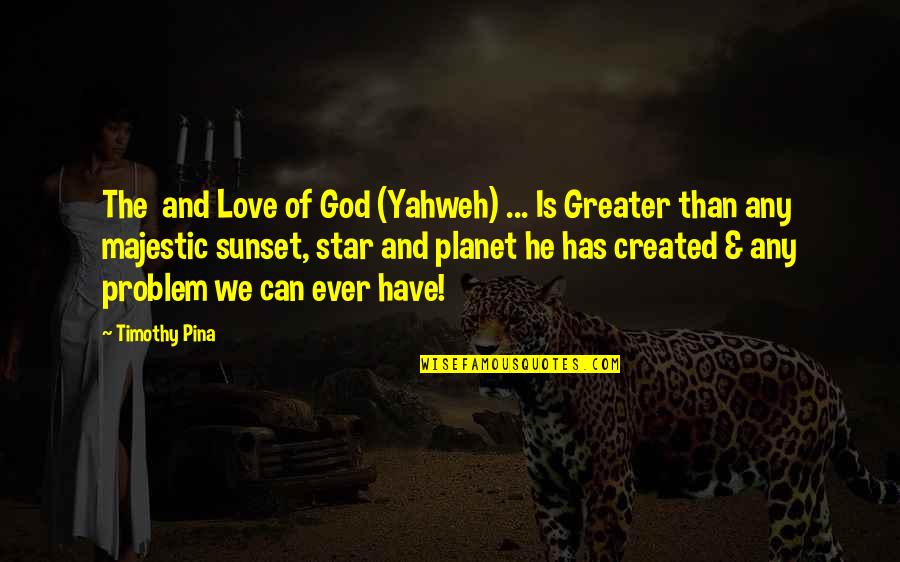 God Is Greater Quotes By Timothy Pina: The and Love of God (Yahweh) ... Is