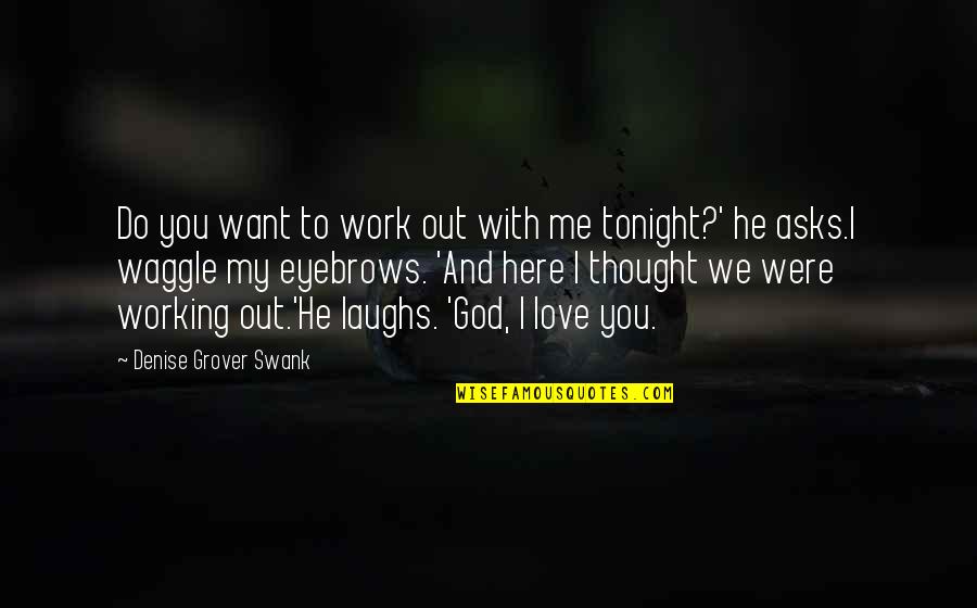 God Is Here For Me Quotes By Denise Grover Swank: Do you want to work out with me