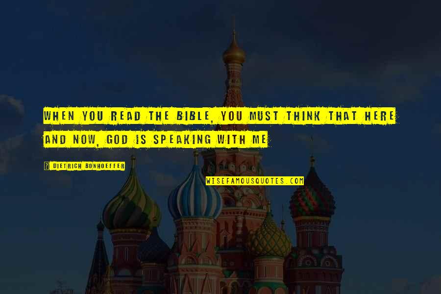 God Is Here For Me Quotes By Dietrich Bonhoeffer: When you read the Bible, you must think God Is Here For Me Quotes By Dietrich Bonhoeffer: When you read the Bible, you must think