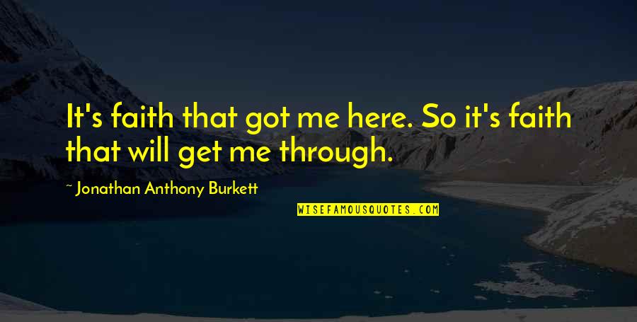 God Is Here For Me Quotes By Jonathan Anthony Burkett: It's faith that got me here. So it's