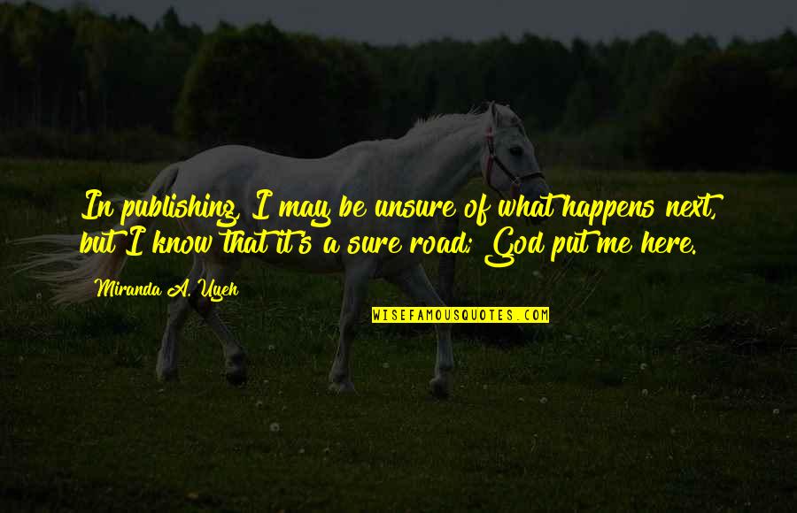 God Is Here For Me Quotes By Miranda A. Uyeh: In publishing, I may be unsure of what