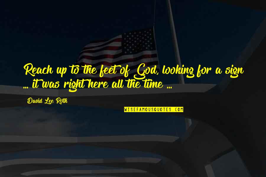 God Is Here For Us Quotes By David Lee Roth: Reach up to the feet of God, looking