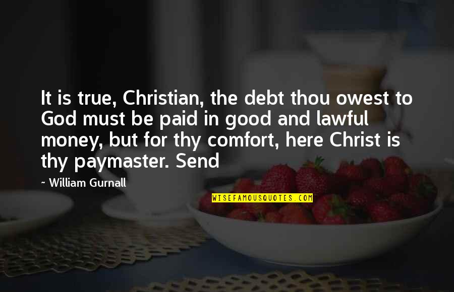 God Is Here For Us Quotes By William Gurnall: It is true, Christian, the debt thou owest God Is Here For Us Quotes By William Gurnall: It is true, Christian, the debt thou owest