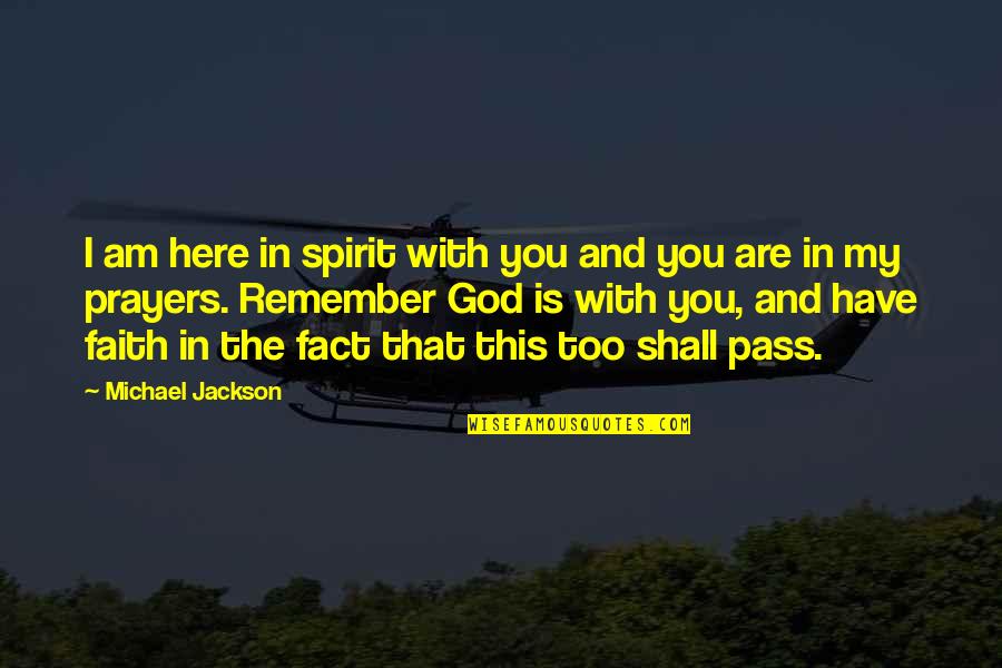 God Is Here For You Quotes By Michael Jackson: I am here in spirit with you and