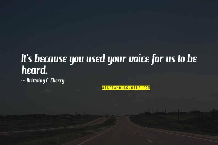 God Is Holding Your Hand Quotes By Brittainy C. Cherry: It's because you used your voice for us