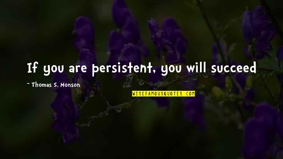 God Is Imaginary Quotes By Thomas S. Monson: If you are persistent, you will succeed
