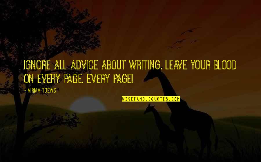 God Is In Charge Of My Life Quotes By Miriam Toews: Ignore all advice about writing. Leave your blood
