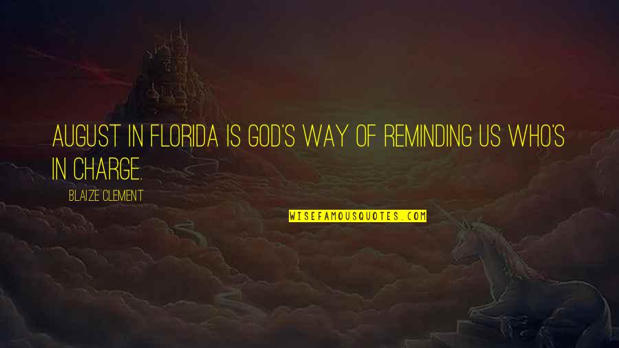 God Is In Charge Quotes By Blaize Clement: August in Florida is God's way of reminding God Is In Charge Quotes By Blaize Clement: August in Florida is God's way of reminding