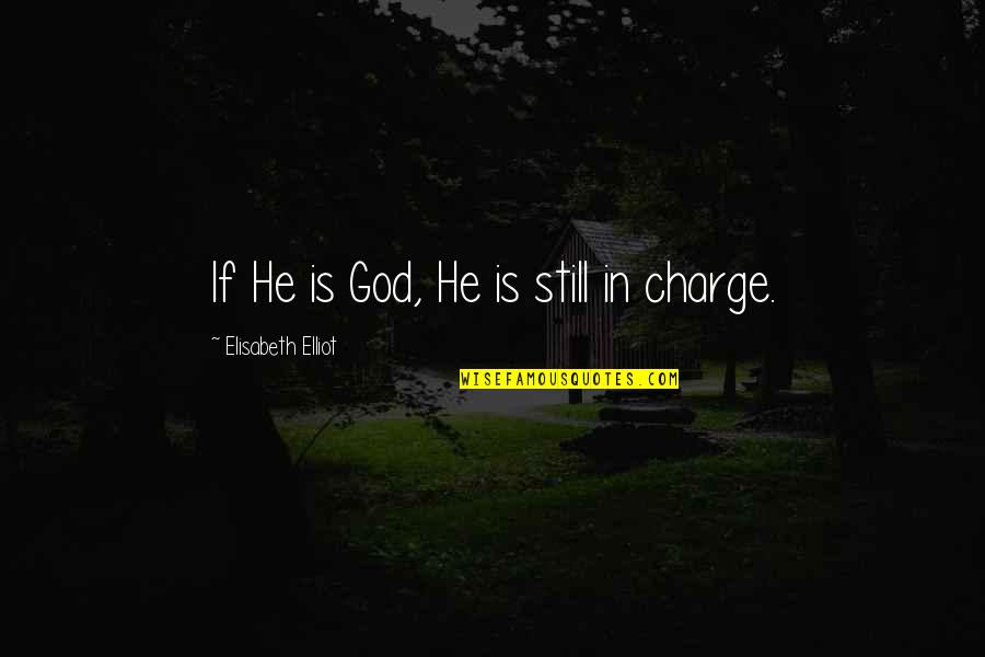 God Is In Charge Quotes By Elisabeth Elliot: If He is God, He is still in God Is In Charge Quotes By Elisabeth Elliot: If He is God, He is still in