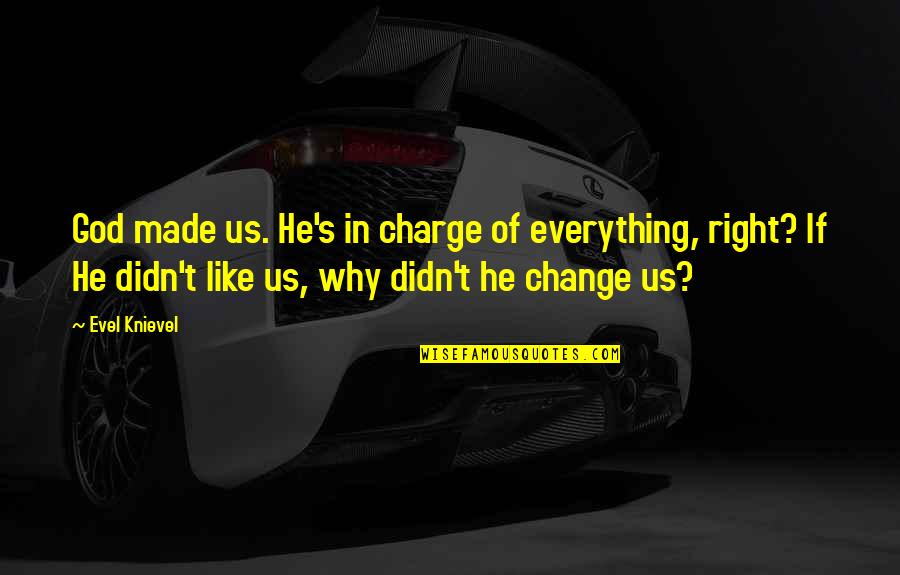 God Is In Charge Quotes By Evel Knievel: God made us. He's in charge of everything, God Is In Charge Quotes By Evel Knievel: God made us. He's in charge of everything,