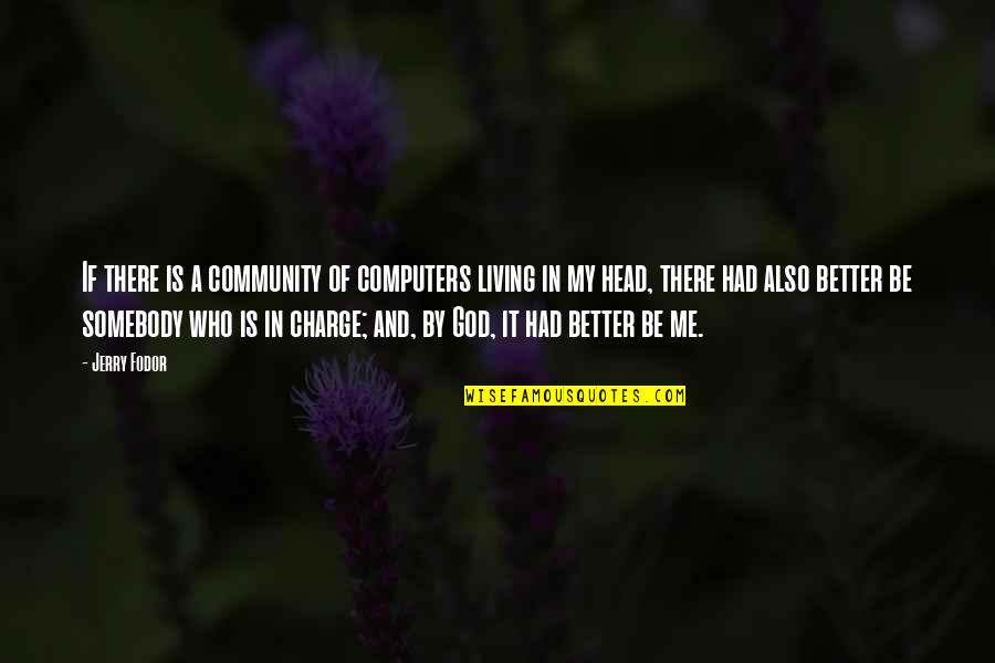 God Is In Charge Quotes By Jerry Fodor: If there is a community of computers living God Is In Charge Quotes By Jerry Fodor: If there is a community of computers living