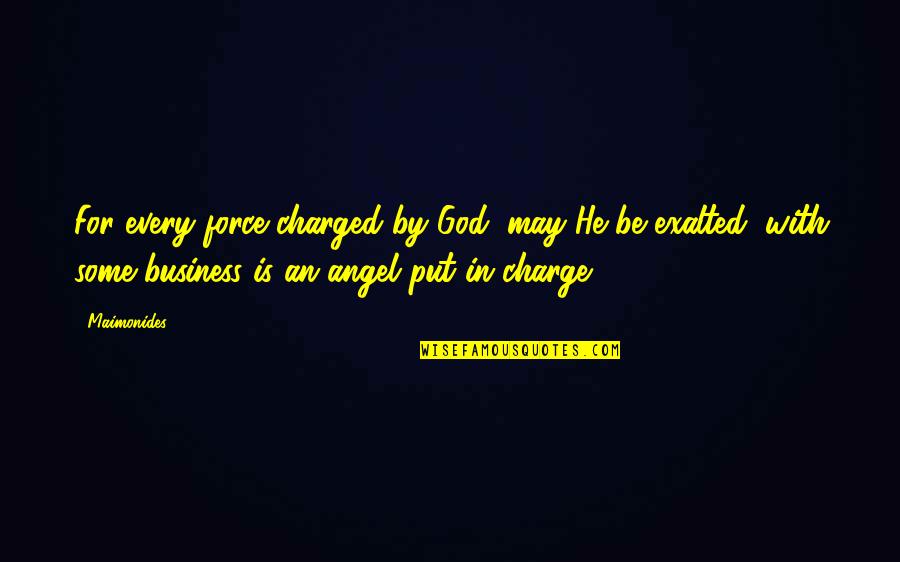 God Is In Charge Quotes By Maimonides: For every force charged by God, may He God Is In Charge Quotes By Maimonides: For every force charged by God, may He