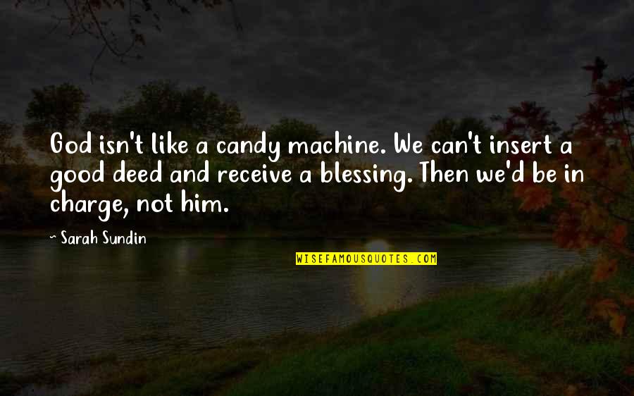 God Is In Charge Quotes By Sarah Sundin: God isn't like a candy machine. We can't God Is In Charge Quotes By Sarah Sundin: God isn't like a candy machine. We can't