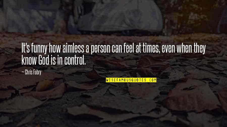 God Is In Control Quotes By Chris Fabry: It's funny how aimless a person can feel