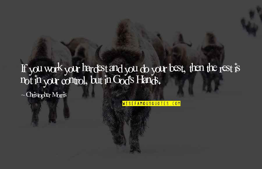 God Is In Control Quotes By Christopher Morris: If you work your hardest and you do